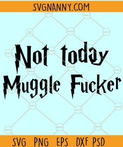 Not today mugglefucker svg, mugglefucker svg, not today muggle svg, muggle SVG, Not today mugglefucker hoodie, Not today mugglefucker tumbler, Not today mugglefucker svg file