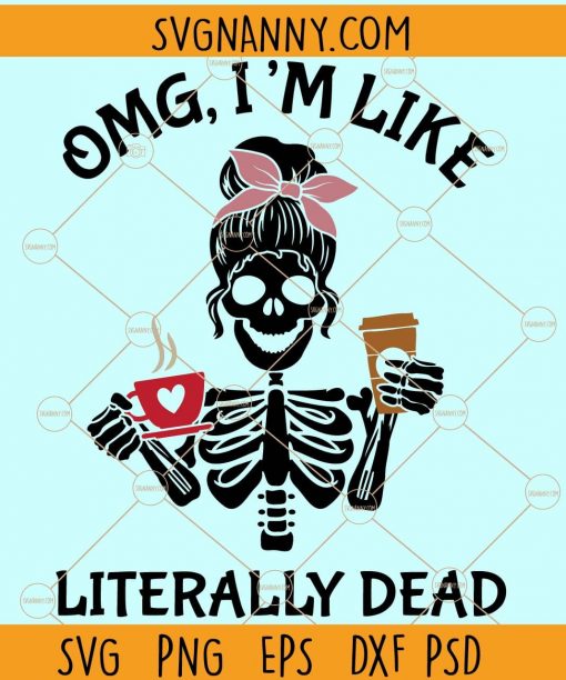 OMG Im Like Literally Dead SVG, Literally dead svg, mom life svg, mom life skeleton svg, Dead inside but caffeinated SVG, Dead inside SVG, Halloween mom life skull SVG, Halloween day svg, Dead Skeleton SVG files