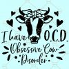 Obsessive Cow Disorder Svg, OCD svg, I have Obsessive Cow Disorder Svg, I have OCD svg, Cow girl Svg, Cow lover Svg, Farm Svg, Cow Sayings Svg file