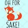 Oh for fox sake SVG, Red Fox Svg, For Fox Sakes Svg, Cute Fox Svg, Funny Fox Svg files