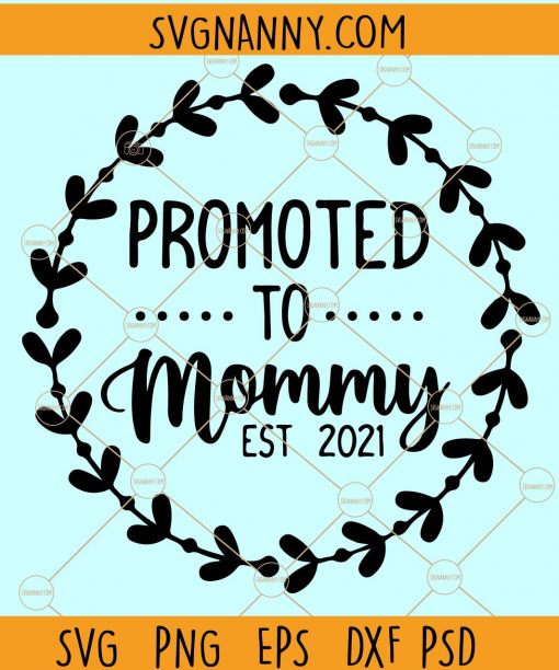 Promoted to Mommy Est 2021 SVG, New Mommy SVG, Mommy To Be SVG, First Time Mommy SVG, Mama est 2021 svg, New Mom Shirt, Mom svg, Baby Announcement svg, Family svg file