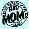 Proud Member of the Bad Moms Club Digital SVG, Bad Moms Club SVG, bad mom svg, Mum shirt SVG, momlife svg file, Mother’s Day shirt SVG, mom gift
