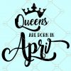 Queens are born in April svg, April birthday svg, April queen svg, Birthday shirt svg, Birthday Gift Svg, Birthday squad svg, April girl svg file