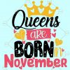 Queens are born in November Svg, November Queen svg, November girl svg, November birthday svg, Birthday Svg file for cricut, Birthday girl svg, Born in November svg, Birthday Queen Svg, birthday month svg files