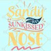 Sandy Toes Sunkissed Nose Svg, Sandy Toes svg,  Sunkissed Nose svg, Sandy Toes Sunkissed Nose  t shirt svg, summer sayings svg, Summer Beach svg, Beach quotes svg  files