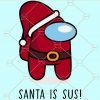 Santa is sus SVG, Christmas Santa is sus SVG, Among us Video Game SVG, Among Us Christmas SVG, Christmas imposter SVG, Among Us Svg, Among Us Svg File, Among us, Video Game svg, Extra Sus Svg, Crewmate Impostor svg files