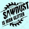 Sawdust is Man Glitter SVG, Sawblade svg, Funny Sawdust Man Father Day svg, Lumberjack svg, Carpenter svg, Sawdust is Man Glitter, chainsaw svg Files