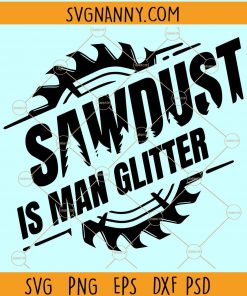 Sawdust is Man Glitter SVG, Sawblade svg, Funny Sawdust Man Father Day svg, Lumberjack svg, Carpenter svg, Sawdust is Man Glitter, chainsaw svg Files