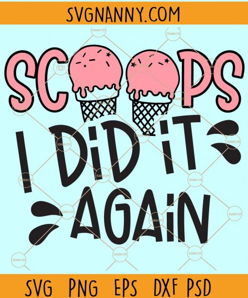 Scoops I did it again SVG, ice cream svg, ice cream scoop svg Files