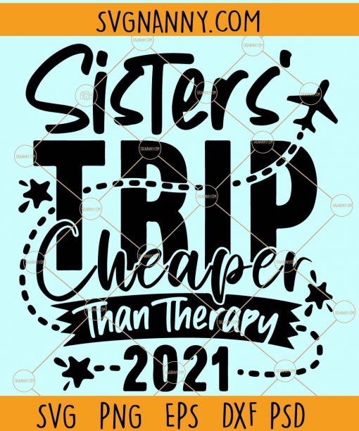 Sisters Trip Cheaper Than Therapy 2021 SVG, Sisters Weekend SVG, Girls Vacation svg, Sisters Trip SVG, Girl’s Trip 2021 SVG, Sisters Vacation svg, Sisters svg  file