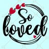 So Loved svg, So loved SVG file for Cricut, Christian svg, Svg, Valentine SVG free, Valentine’s Day Svg, Heart Svg, Valentine Shirt Svg, valentine svg files for Cricut, valentine card svg, Happy Valentine SVG, Love Is All You Need SVG