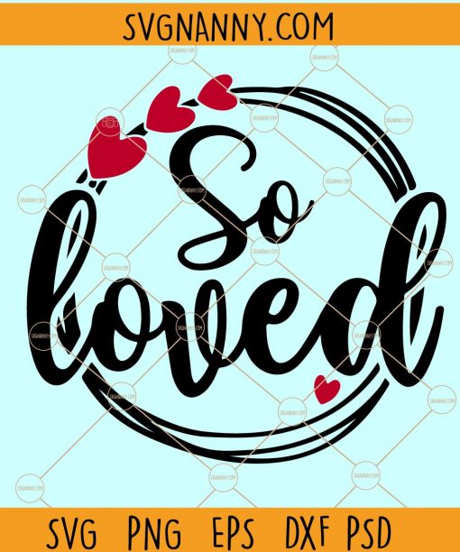 So Loved svg, So loved SVG file for Cricut, Christian svg, Svg, Valentine SVG free, Valentine’s Day Svg, Heart Svg, Valentine Shirt Svg, valentine svg files for Cricut, valentine card svg, Happy Valentine SVG, Love Is All You Need SVG