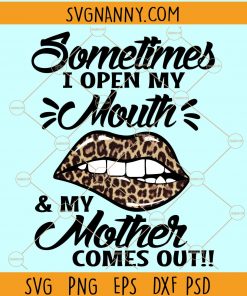 Sometimes I Open My Mouth And My Mother Comes Out svg, Funny Mom svg, Mothers Day svg, Funny Shirt For Mom svg, Mom Shirt Funny Svg  files