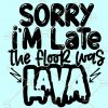 Sorry I’m Late The Floor Was Lava SVG, Mother’s Day SVG, mother SVG, Mama SVG, I got it from my mama SVG, Mom SVG files for Cricut, Mom Life SVG file