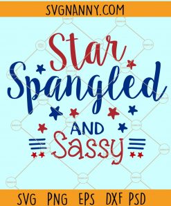 Spangled and Sassy Svg, 4th of July svg, Patriotic Flag svg, July 4th shirt svg, Star Spangled and Sassy files