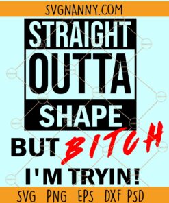 Straight Outta Shape But Bitch I’m Tryin SVG, Straight Outta Shape svg, workout shirt SVG, Bitches SVG, Gym shirt svg, Squat shirt svg, But did you die svg, Yoga shirt svg files