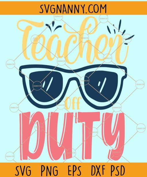 Teacher Off Duty Sunglasses svg, Teacher Shirt svg, End Of School Year Gift svg, Teacher Summer Tee svg, Vacation Educators svg, Funny Teacher svg