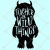 Teacher of wild things svg, wild things svg, teacher svg, teacher gift svg, teacher appreciation svg, teach wild thing