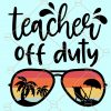 Teacher off duty svg, Teacher svg files for cricut, teacher off duty sunglasses svg, teacher life svg, teachers gonna teach svg, Teacher Summer Vacation, Vacay Mode svg, Teacher Off Duty Sunglasses Beach Sunset Svg file