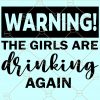 Warning! The Girls are Drinking Again SVG, Girls are drinking SVG, Funny drinking SVG, girls drinking shirt SVG, party shirt SVG, drinking shirt SVG file