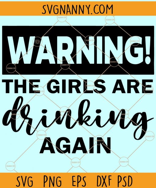 Warning! The Girls are Drinking Again SVG, Girls are drinking SVG, Funny drinking SVG, girls drinking shirt SVG, party shirt SVG, drinking shirt SVG file