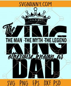 The King Dad svg, The Man The Myth The Legend Svg, Fathers Day SVG, king dad svg, dad svg files for cricut, Dad the Man The Myth The Legend Svg Files
