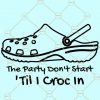 The Party Don’t Start ‘Til I Croc In SVG, Party don’t start svg, croc shoes svg, Croc Lover SVG, Croc Svg, Country SVG, Croc Lover Svg, Crocs svg file