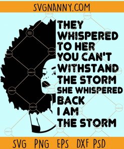 They Whispered to Her You Cannot Withstand the Storm She Whispered Back I Am the Storm svg, strong woman svg, I am the storm svg, They Whispered svg  Files