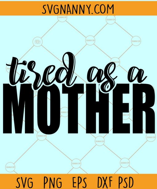 Tired as a Mother svg, Mom shirt svg, Mom Life SVG, Girl Mama SVG File, Boy Mom svg, Mothers day svg  files