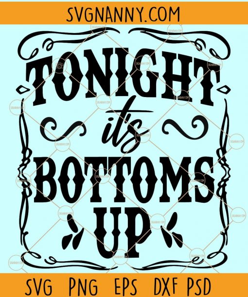 Tonight Its Bottoms Up svg, Bottoms Up svg, Country Music svg, Country Song svg, Digital Cut File for Silhouette/Cricut, Party Svg file