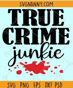True Crime junkie SVG, True Crime SVG, Crime Show Detective SVG, True Crime Mom SVG, Mom Life svg, Adult Shirt svg, True Crime Fan svg, serial killer svg files