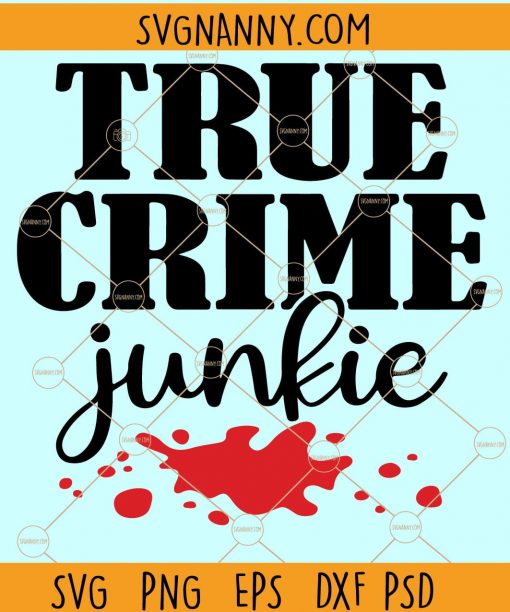 True Crime junkie SVG, True Crime SVG, Crime Show Detective SVG, True Crime Mom SVG, Mom Life svg, Adult Shirt svg, True Crime Fan svg, serial killer svg files