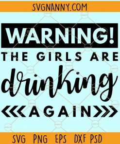 Warning! The Girls are Drinking Again SVG, Girls are drinking SVG, Funny drinking SVG, girls drinking shirt SVG, party shirt SVG, drinking shirt SVG file