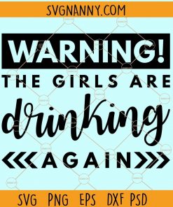 Warning! The Girls are Drinking Again SVG, Girls are drinking SVG, Funny drinking SVG, girls drinking shirt SVG, party shirt SVG, drinking shirt SVG file