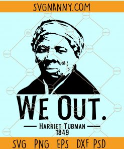 We Out Harriet Tubman SVG, Black history month SVG, 1849 svg, black history svg, Harriet Tubman SVG, I Am Black History SVG, Black Girl Magic svg file