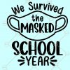 We survived the masked school year svg, we survived the school year svg, Teacher Appreciation svg, Last Day of School Svg, school year svg  file