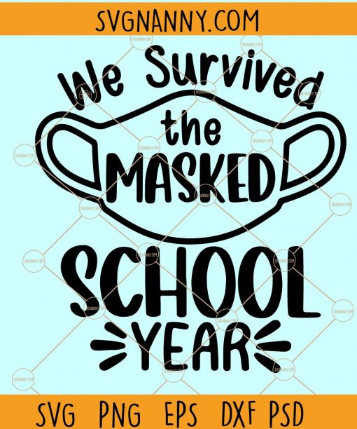 We survived the masked school year svg, we survived the school year svg, Teacher Appreciation svg, Last Day of School Svg, school year svg  file