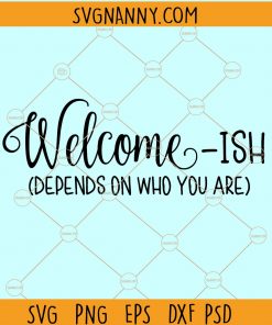 Welcome ish Depends on Who You Are SVG, Welcome Sign SVG, Welcome ish SVG, Welcomeish SVG, front porch SVG, Welcomish SVG file