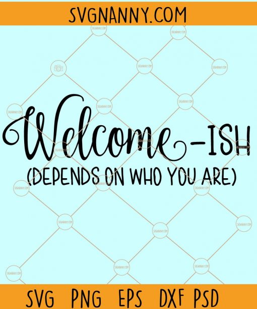 Welcome ish Depends on Who You Are SVG, Welcome Sign SVG, Welcome ish SVG, Welcomeish SVG, front porch SVG, Welcomish SVG file