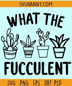 What The Fucculent SVG, What The Fucculent PNG, What The Fucculent, Funny succulent SVG