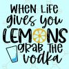 When life gives you lemons grab the vodka SVG, When life gives you lemons svg, Lemonade svg, motivational svg, lemon quotes svg Files