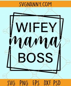 Wifey Mama Boss Svg, Boss mom SVG, Wife Mom Boss Svg, mama svg, mom svg files for cricut, Boss Mom Svg, Hustle svg, Mother’s Day Svg, Happy Mother Day svg, Wifey SVG, Wife shirt SVG  file