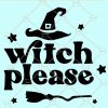 Witch please svg, Witch party svg, Halloween shirt svg, Witchy svg, Witch Broom svg, Halloween svg cut files, fall svg, Witch Shirt SVG, Halloween Costume Svg  file