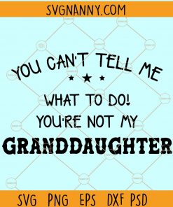You Can’t Tell Me What To Do You’re Not My Grandkids svg, Gift for Grandpa svg, You Can’t Tell Me What To Do You’re Not My Daughter Svg, grandkids Mug SVG, grandfather shirt svg file