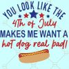 You Look Like The 4th Of July Makes Me Want A Hot Dog Real Bad SVG, 4th of July Svg, Patriotic Svg, You Look Like The 4th Of July svg Files