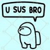 You look sus bro SVG, u sus bro SVG, You look sus among us SVG, You look pretty sus SVG, Extra Sus Svg, Crewmate Impostor, Crewmate Imposter Svg, among us sticker, among us shirt SVG file