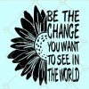 Be the change that you want to see in the world svg, Sunflower SVG, half Sun Flower Svg, sunflower quotes svg, be the change svg, Butterfly sunflower SVG, Patriotic Sunflower Svg file