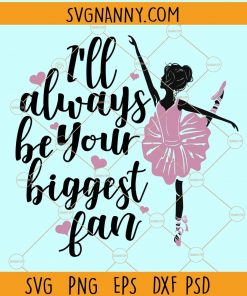 I will always be her biggest fan ballerina svg, Girl ballerina SVG, ballerina pose SVG, child ballerina SVG, Ballet Dancer SVG, I will always be her biggest fan svg, ballet dancer SVG, pink princess svg, dancing ballerina svg  file