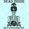 Dead inside but caffeinated SVG, Dead inside SVG, Coffee mom SVG, Mama needs coffee SVG, Mom life SVG, Dead Inside But Caffeinated Woman Skeleton SVG, Skull Girl Flower SVG, Coffee tee svg files