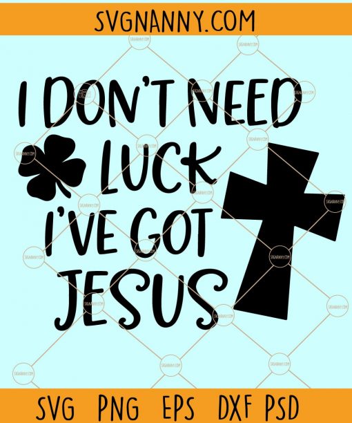 I Don’t Need Luck I’ve Got Jesus SVG, St Patrick’s Day SVG, I Don’t Need Luck SVG, St Patrick svg, lucky charm svg, Lucky Clover SVG, Clover Svg, St Paddy Day, Shamrock svg file